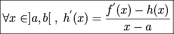 \Large \boxed{\forall x\in]a,b[\;,\;h^{'}(x)=\frac{f^{'}(x)-h(x)}{x-a}}